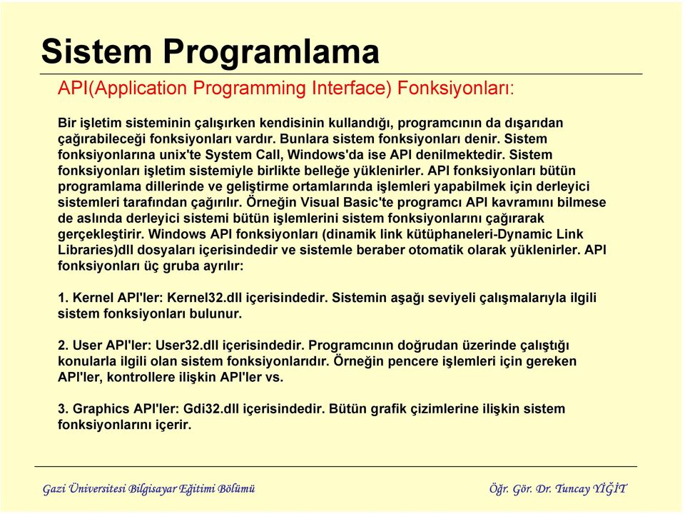 API fonksiyonları bütün programlama dillerinde ve geliştirme ortamlarında işlemleri yapabilmek için derleyici sistemleri tarafından çağırılır.