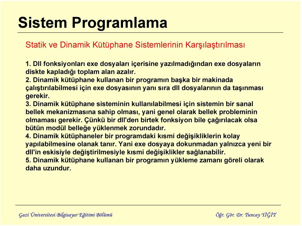 Dinamik kütüphane sisteminin kullanılabilmesi için sistemin bir sanal bellek mekanizmasına sahip olması, yani genel olarak bellek probleminin olmaması gerekir.