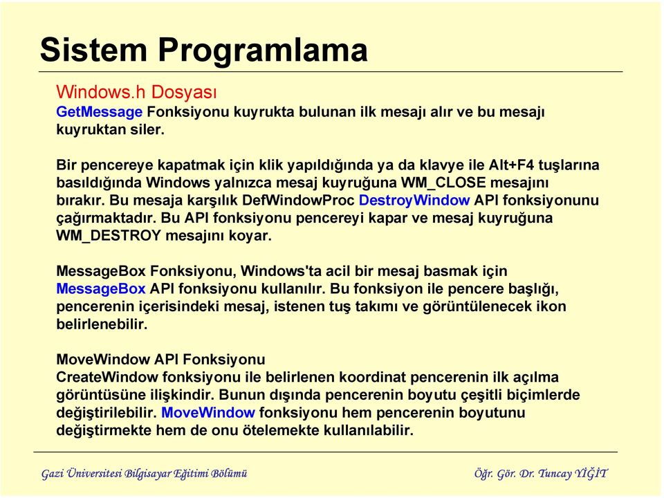 Bu mesaja karşılık DefWindowProc DestroyWindow API fonksiyonunu çağırmaktadır. Bu API fonksiyonu pencereyi kapar ve mesaj kuyruğuna WM_DESTROY mesajını koyar.