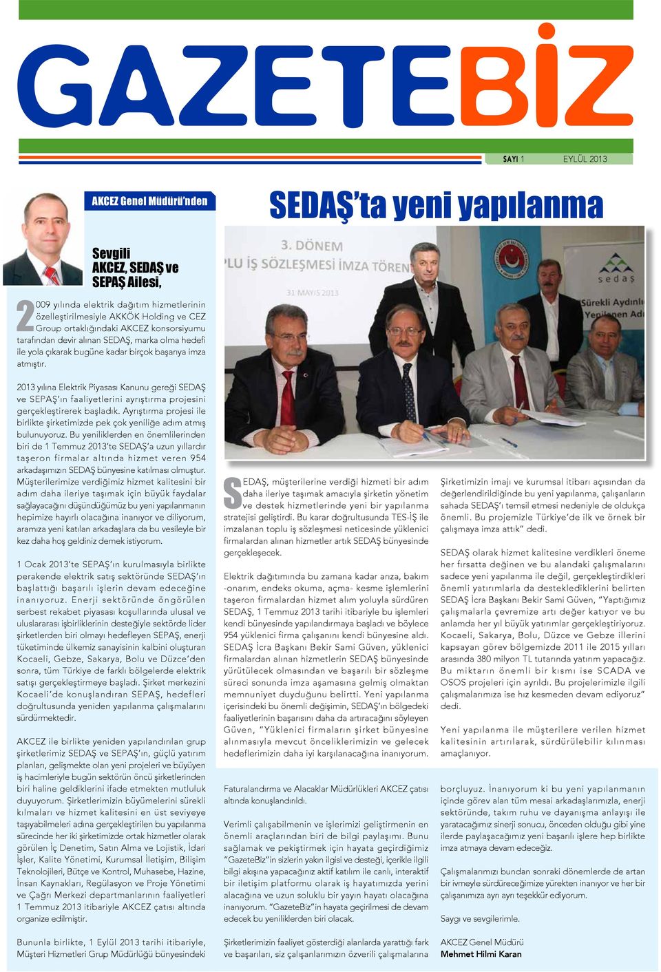 2013 yılına Elektrik Piyasası Kanunu gereği SEDAŞ ve SEPAŞ ın faaliyetlerini ayrıştırma projesini gerçekleştirerek başladık.