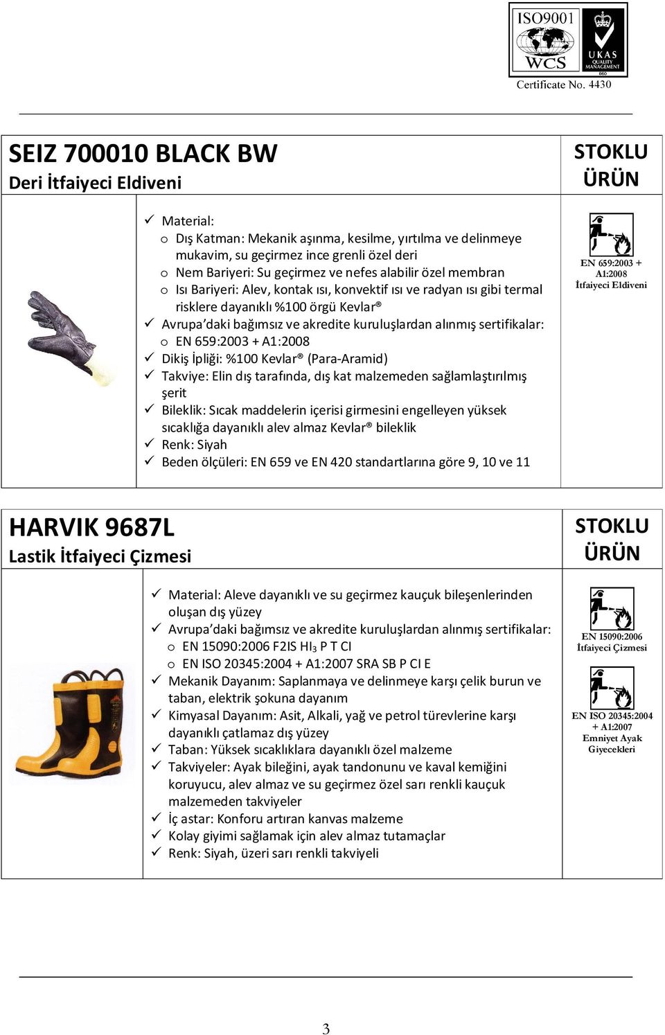 tarafında, dış kat malzemeden sağlamlaştırılmış şerit Bileklik: Sıcak maddelerin içerisi girmesini engelleyen yüksek sıcaklığa dayanıklı alev almaz Kevlar bileklik Renk: Siyah Beden ölçüleri: EN 659