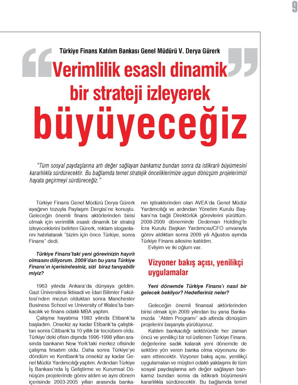 Bu bağlamda temel stratejik önceliklerimize uygun dönüşüm projelerimizi hayata geçirmeyi sürdüreceğiz. Türkiye Finans Genel Müdürü Derya Gürerk ayağının tozuyla Paylaşım Dergisi ne konuştu.