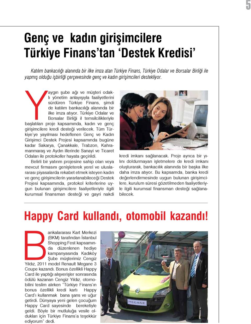 Yaygın şube ağı ve müşteri odaklı yönetim anlayışıyla faaliyetlerini sürdüren Türkiye Finans, şimdi de katılım bankacılığı alanında bir ilke imza atıyor.