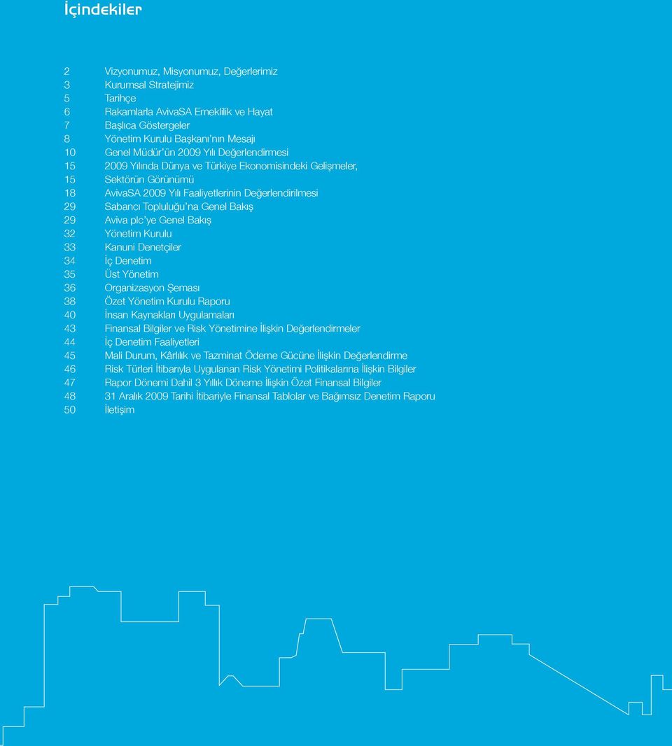 29 Aviva plc ye Genel Bakış 32 Yönetim Kurulu 33 Kanuni Denetçiler 34 İç Denetim 35 Üst Yönetim 36 Organizasyon Şeması 38 Özet Yönetim Kurulu Raporu 40 İnsan Kaynakları Uygulamaları 43 Finansal