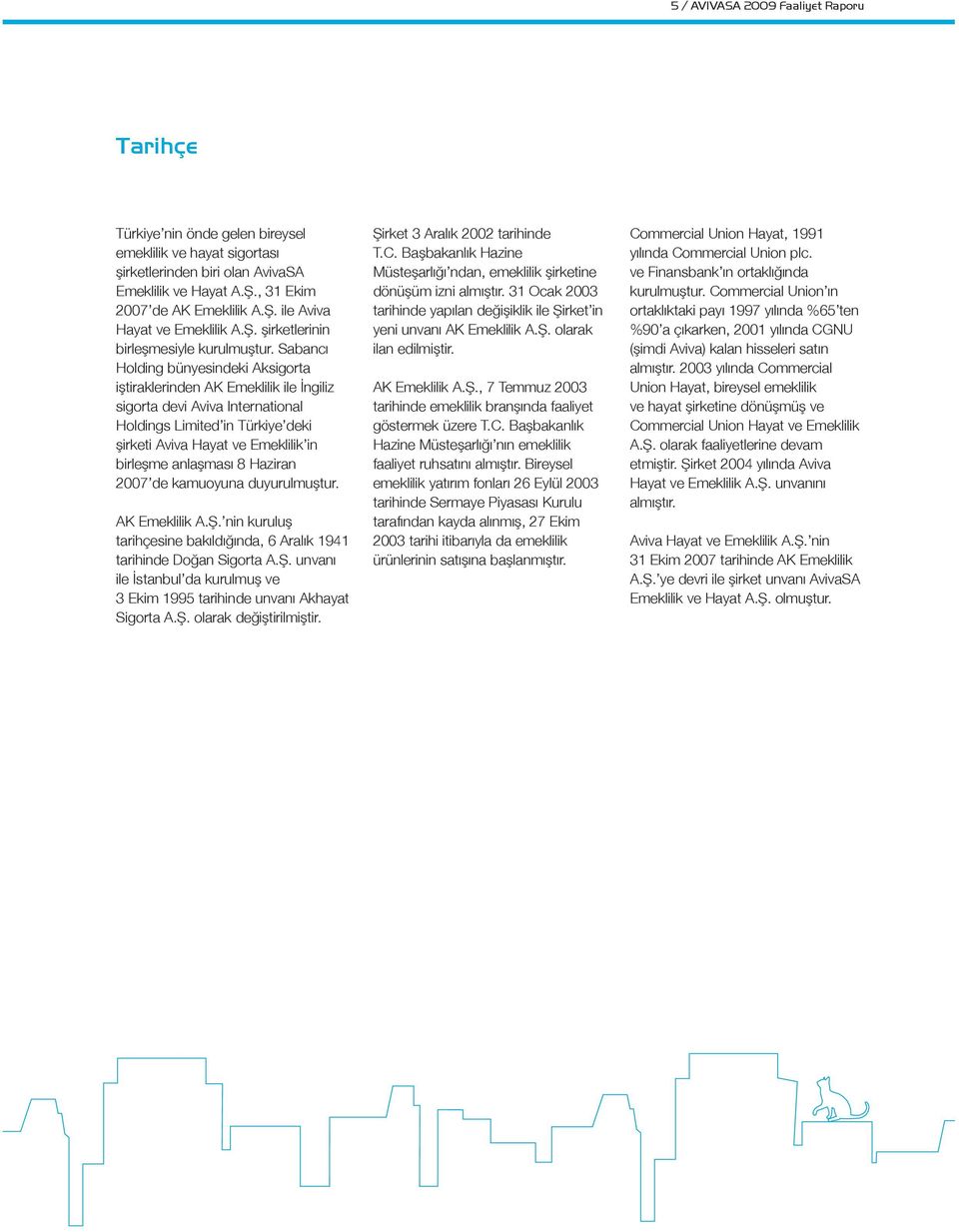 Sabancı Holding bünyesindeki Aksigorta iştiraklerinden AK Emeklilik ile İngiliz sigorta devi Aviva International Holdings Limited in Türkiye deki şirketi Aviva Hayat ve Emeklilik in birleşme