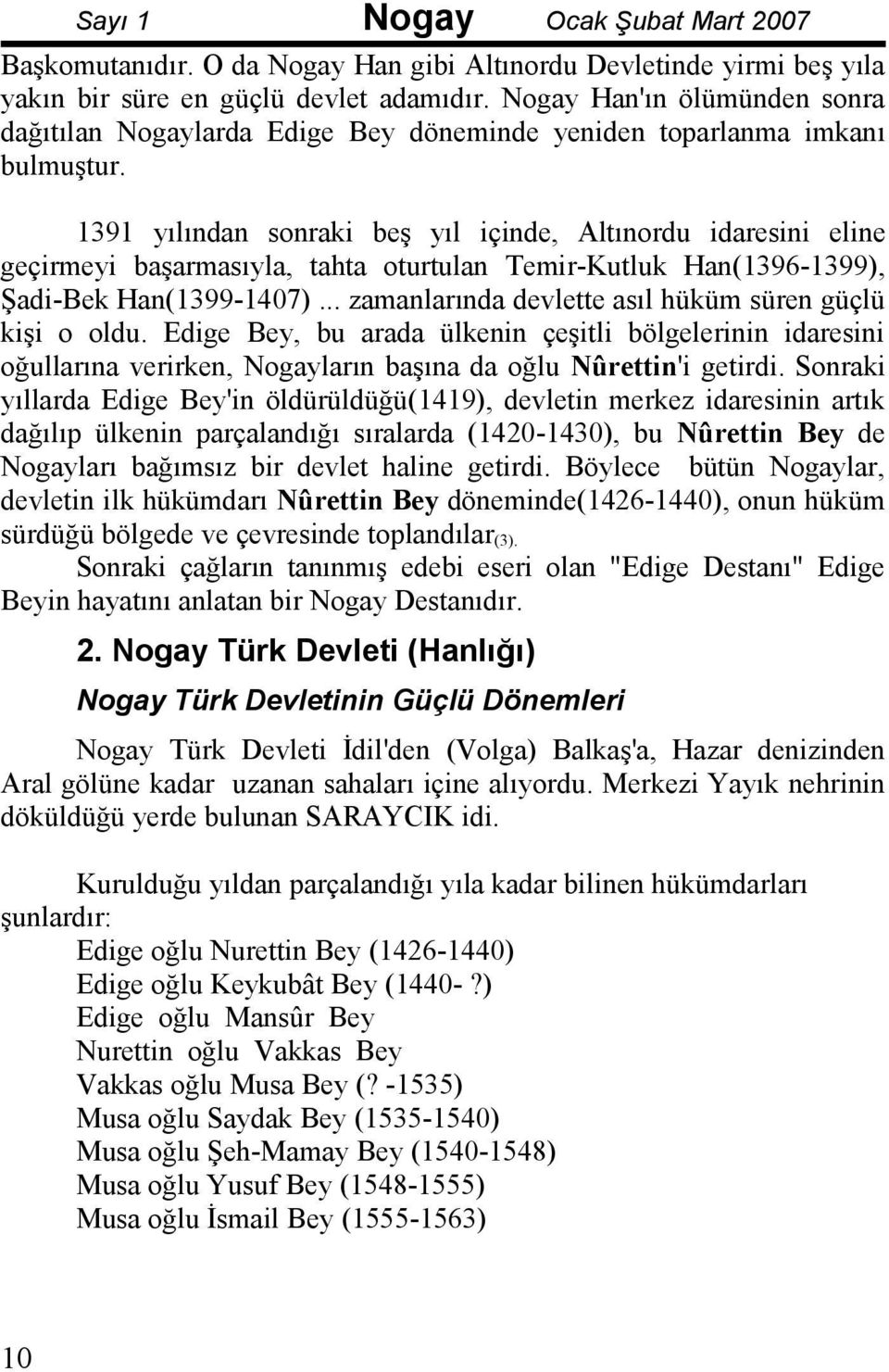 1391 yılından sonraki beş yıl içinde, Altınordu idaresini eline geçirmeyi başarmasıyla, tahta oturtulan Temir-Kutluk Han(1396-1399), Şadi-Bek Han(1399-1407).