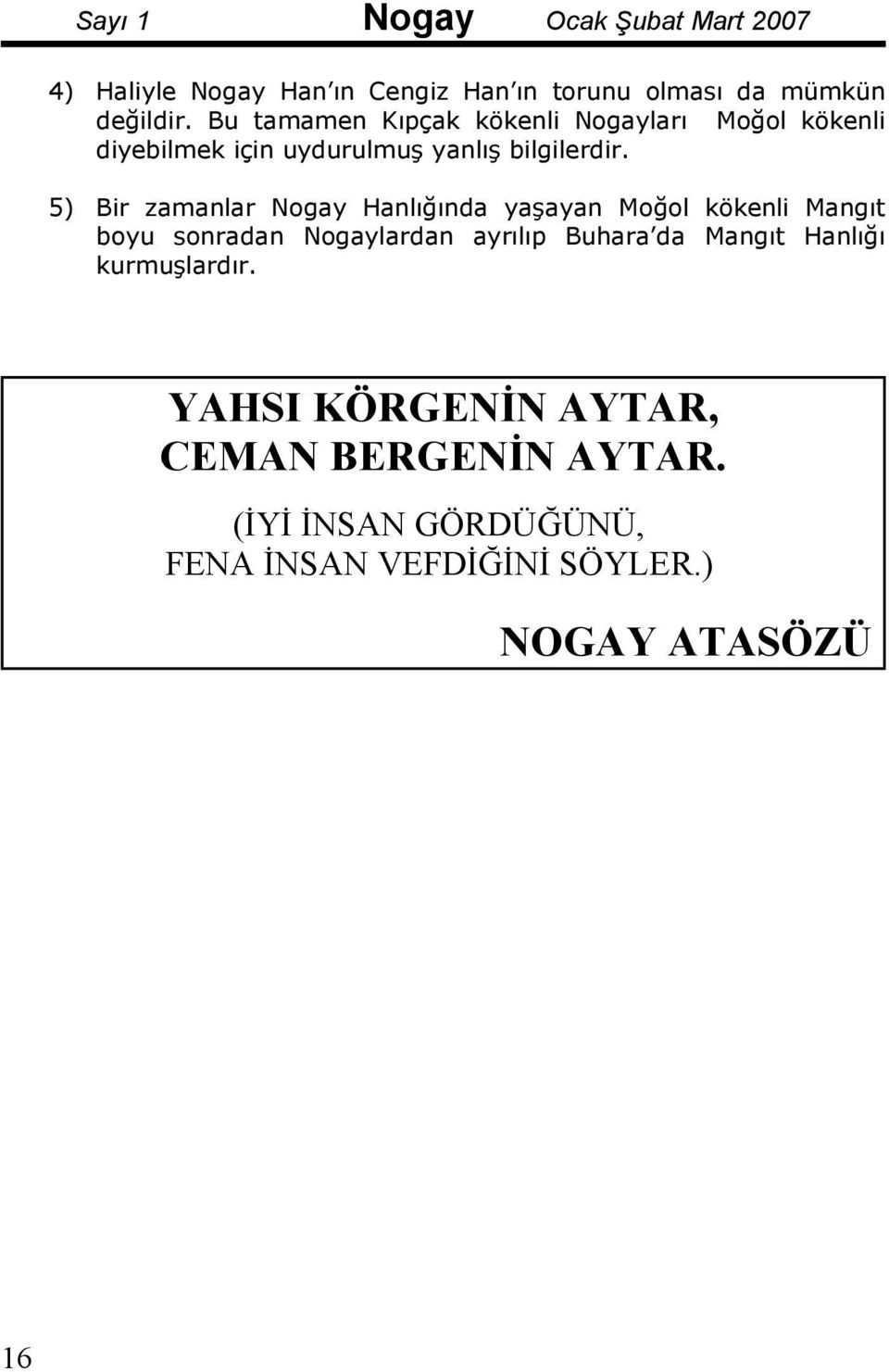 5) Bir zamanlar Nogay Hanlığında yaşayan Moğol kökenli Mangıt boyu sonradan Nogaylardan ayrılıp Buhara