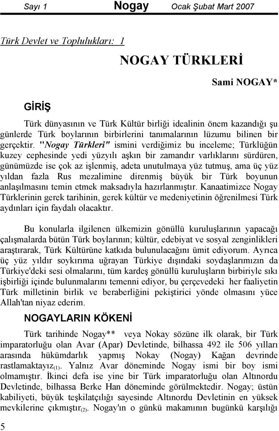 "Nogay Türkleri" ismini verdiğimiz bu inceleme; Türklüğün kuzey cephesinde yedi yüzyılı aşkın bir zamandır varlıklarını sürdüren, günümüzde ise çok az işlenmiş, adeta unutulmaya yüz tutmuş, ama üç