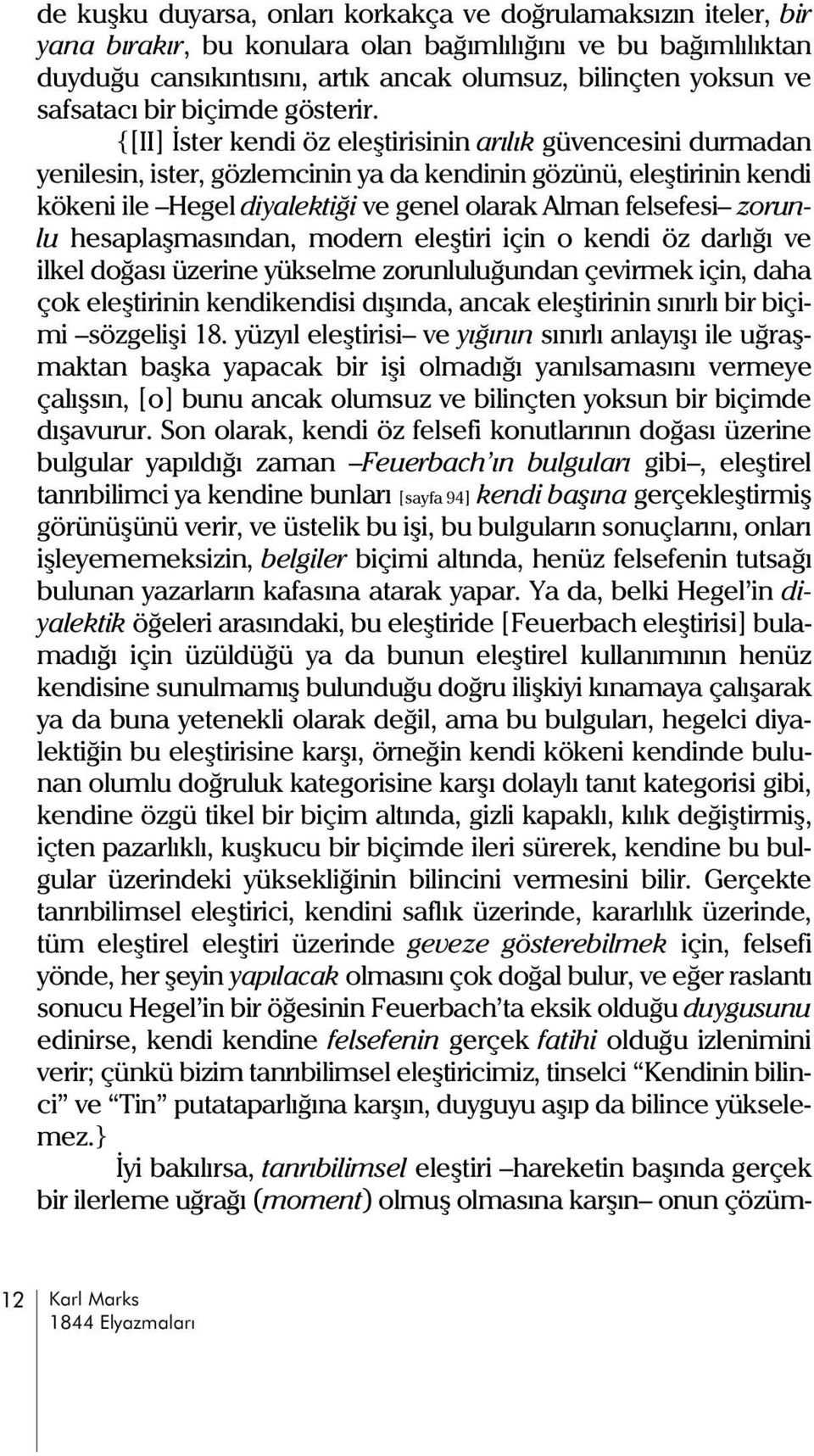 {[II] Ýster kendi öz eleþtirisinin arýlýk güvencesini durmadan yenilesin, ister, gözlemcinin ya da kendinin gözünü, eleþtirinin kendi kökeni ile Hegel diyalektiði ve genel olarak Alman felsefesi