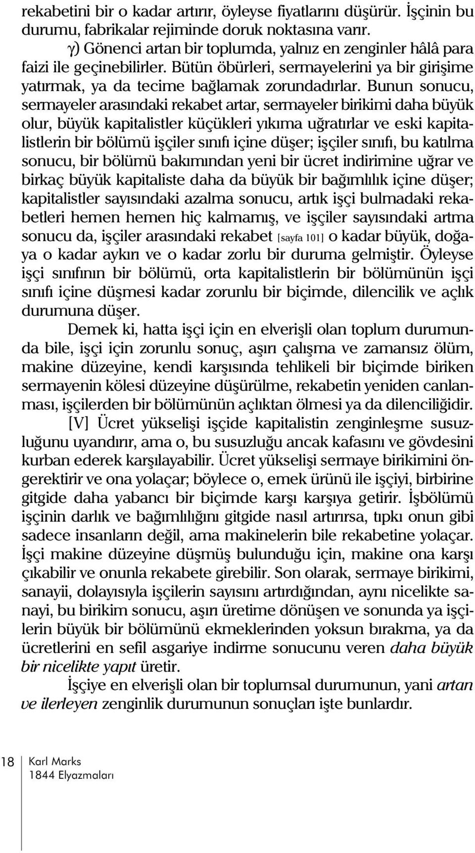 Bunun sonucu, sermayeler arasýndaki rekabet artar, sermayeler birikimi daha büyük olur, büyük kapitalistler küçükleri yýkýma uðratýrlar ve eski kapitalistlerin bir bölümü iþçiler sýnýfý içine düþer;