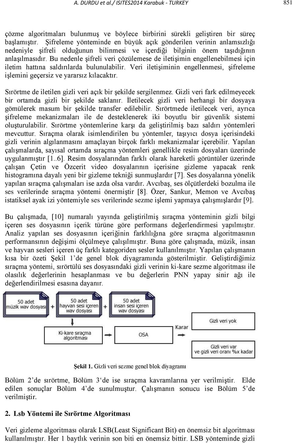 Bu nedenle şifreli veri çözülemese de iletişimin engellenebilmesi için iletim hattına saldırılarda bulunulabilir. Veri iletişiminin engellenmesi, şifreleme işlemini geçersiz ve yararsız kılacaktır.