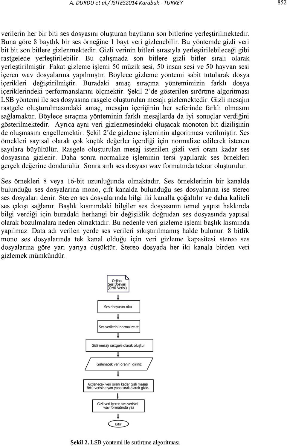 Gizli verinin bitleri sırasıyla yerleştirilebileceği gibi rastgelede yerleştirilebilir. Bu çalışmada son bitlere gizli bitler sıralı olarak yerleştirilmiştir.