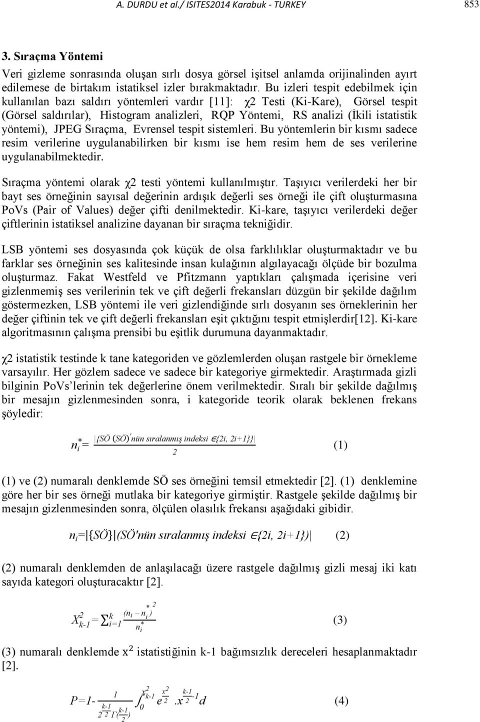 Bu izleri tespit edebilmek için kullanılan bazı saldırı yöntemleri vardır [11]: χ2 Testi (KiKare), Görsel tespit (Görsel saldırılar), Histogram analizleri, RQP Yöntemi, RS analizi (İkili istatistik