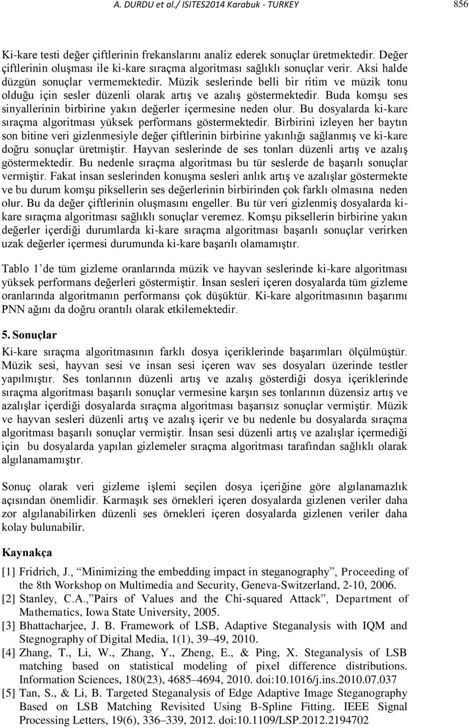 Müzik seslerinde belli bir ritim ve müzik tonu olduğu için sesler düzenli olarak artış ve azalış göstermektedir. Buda komşu ses sinyallerinin birbirine yakın değerler içermesine neden olur.