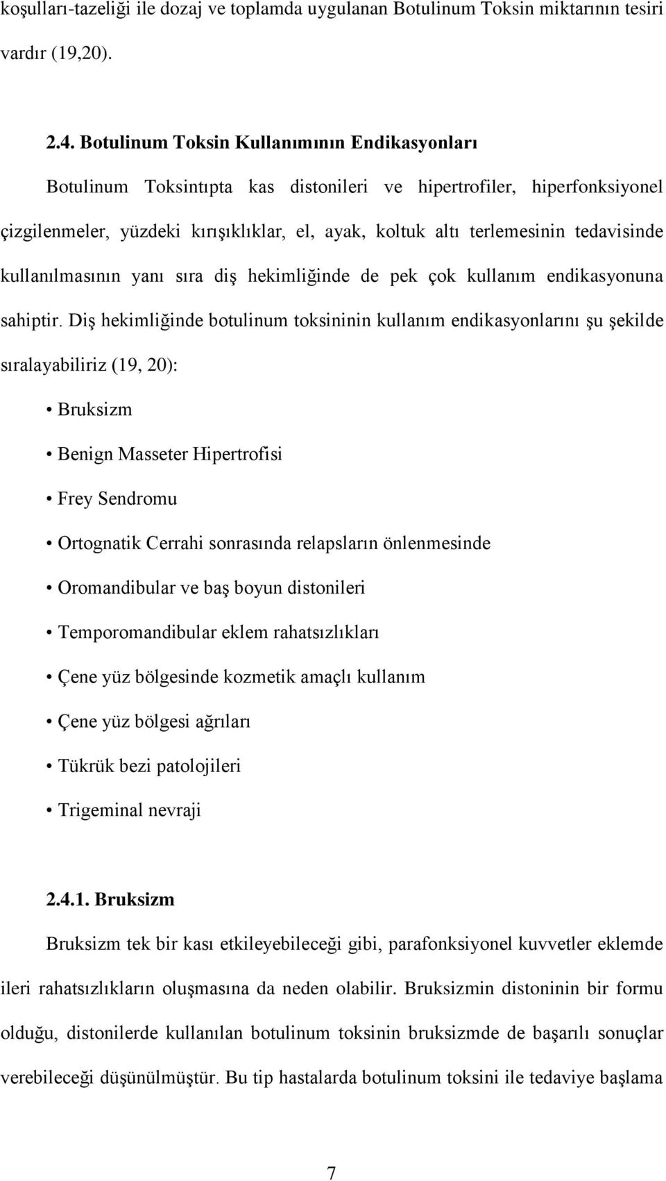 tedavisinde kullanılmasının yanı sıra diş hekimliğinde de pek çok kullanım endikasyonuna sahiptir.