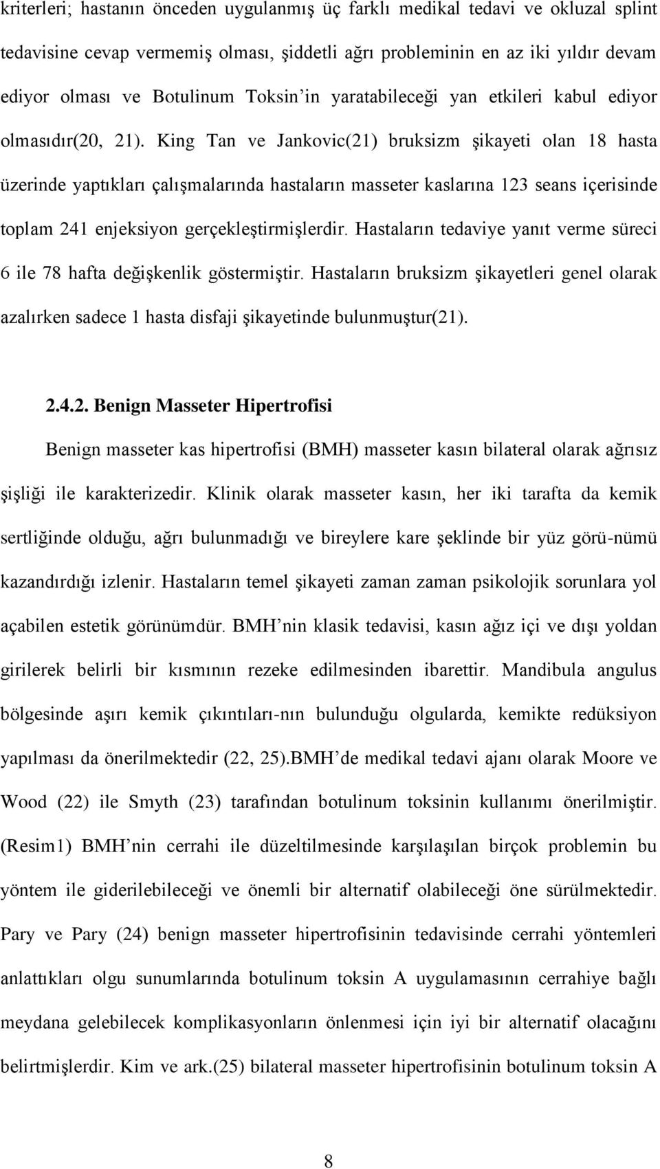 King Tan ve Jankovic(21) bruksizm şikayeti olan 18 hasta üzerinde yaptıkları çalışmalarında hastaların masseter kaslarına 123 seans içerisinde toplam 241 enjeksiyon gerçekleştirmişlerdir.