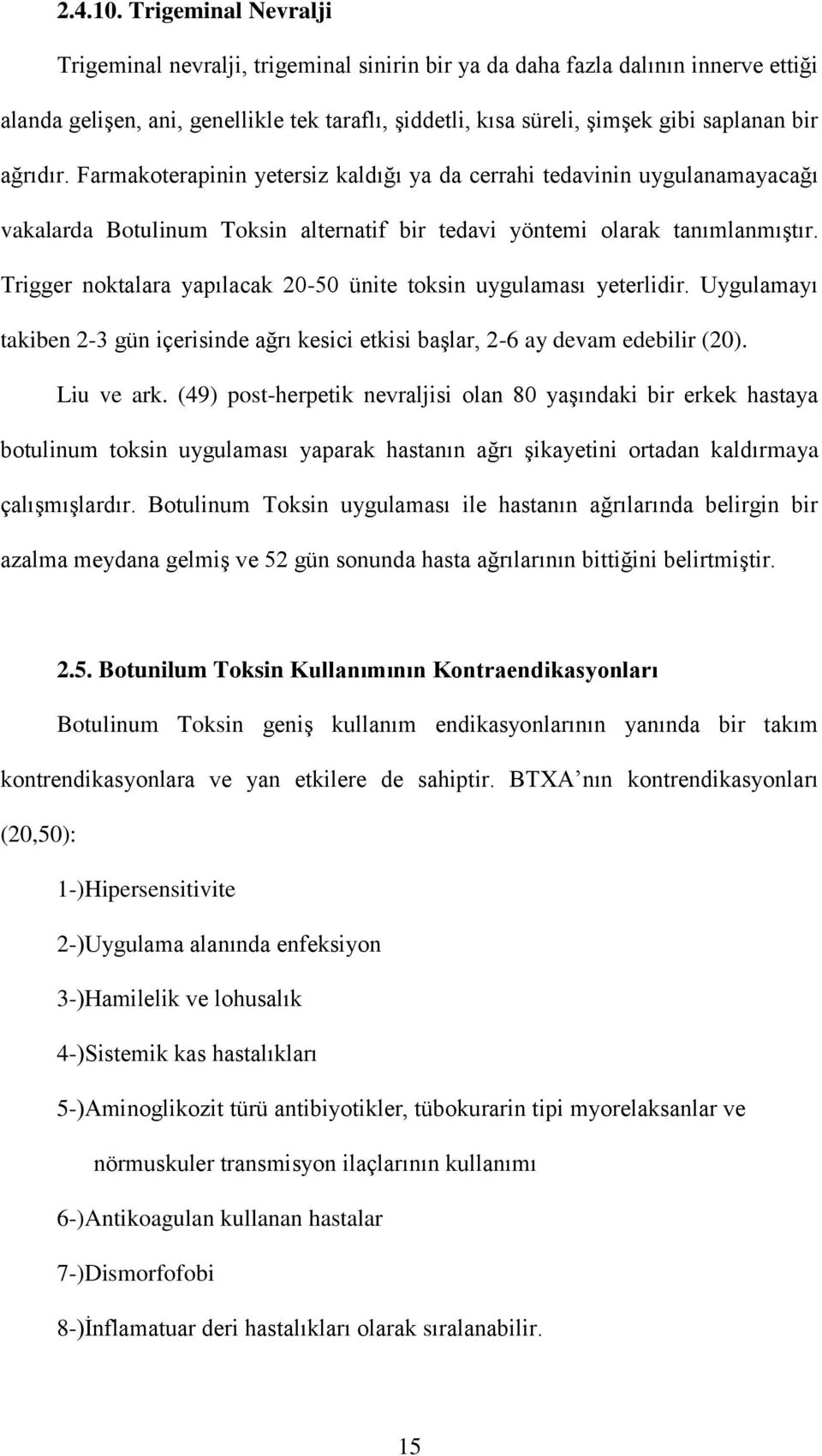 ağrıdır. Farmakoterapinin yetersiz kaldığı ya da cerrahi tedavinin uygulanamayacağı vakalarda Botulinum Toksin alternatif bir tedavi yöntemi olarak tanımlanmıştır.