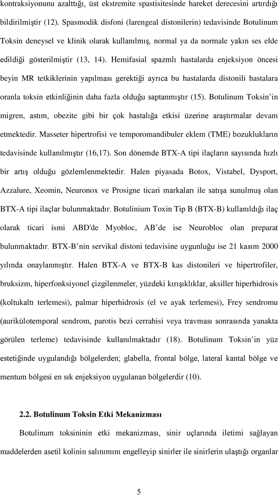 Hemifasial spazmlı hastalarda enjeksiyon öncesi beyin MR tetkiklerinin yapılması gerektiği ayrıca bu hastalarda distonili hastalara oranla toksin etkinliğinin daha fazla olduğu saptanmıştır (15).