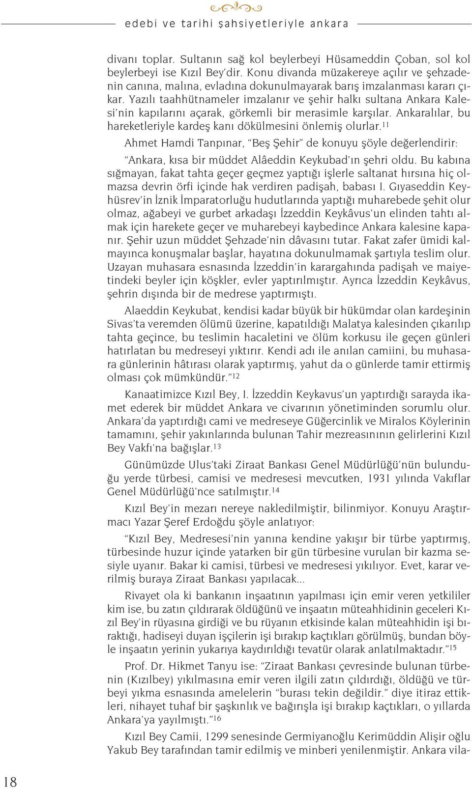 Yaz l taahhütnameler imzalan r ve flehir halk sultana Ankara Kalesi nin kap lar n açarak, görkemli bir merasimle karfl lar. Ankaral lar, bu hareketleriyle kardefl kan dökülmesini önlemifl olurlar.