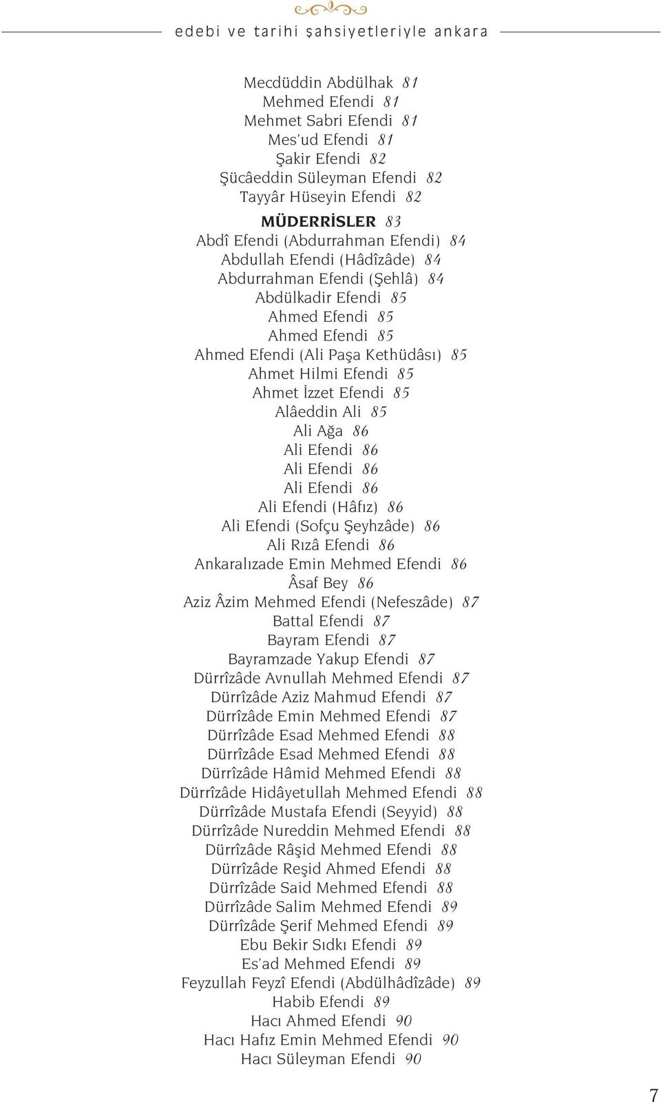 Alâeddin Ali 85 Ali A a 86 Ali Efendi 86 Ali Efendi 86 Ali Efendi 86 Ali Efendi (Hâf z) 86 Ali Efendi (Sofçu fieyhzâde) 86 Ali R zâ Efendi 86 Ankaral zade Emin Mehmed Efendi 86 Âsaf Bey 86 Aziz Âzim