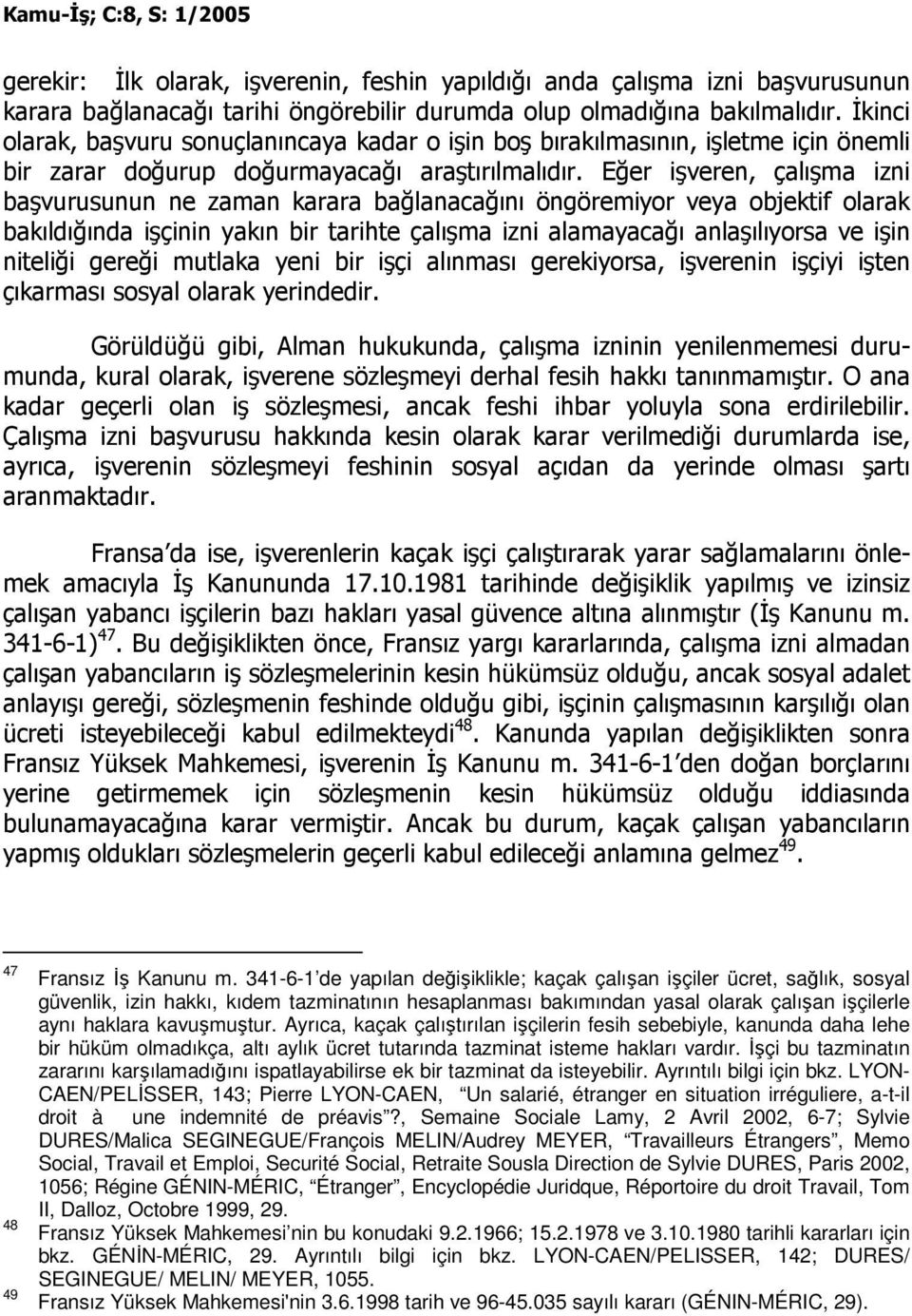 Eğer işveren, çalışma izni başvurusunun ne zaman karara bağlanacağını öngöremiyor veya objektif olarak bakıldığında işçinin yakın bir tarihte çalışma izni alamayacağı anlaşılıyorsa ve işin niteliği