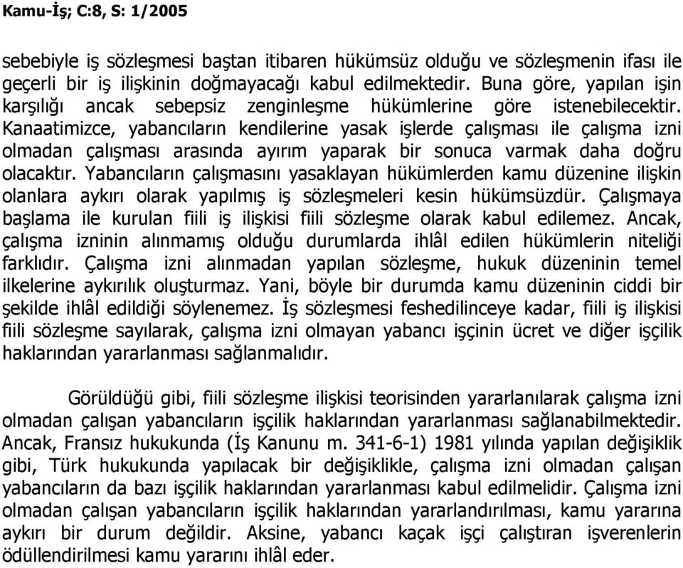 Kanaatimizce, yabancıların kendilerine yasak işlerde çalışması ile çalışma izni olmadan çalışması arasında ayırım yaparak bir sonuca varmak daha doğru olacaktır.