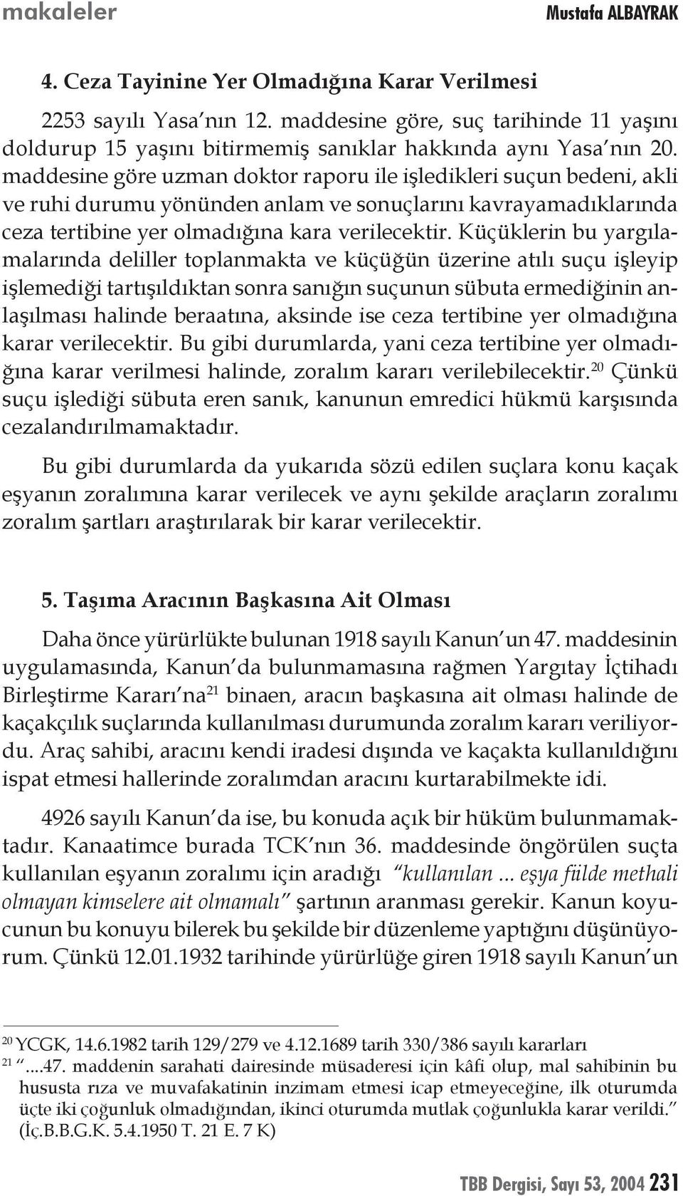 Küçüklerin bu yargılamalarında deliller toplanmakta ve küçüğün üzerine atılı suçu işleyip işlemediği tartışıldıktan sonra sanığın suçunun sübuta ermediğinin anlaşılması halinde beraatına, aksinde ise