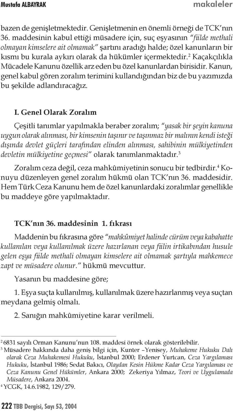 2 Kaçakçılıkla Mücadele Kanunu özellik arz eden bu özel kanunlardan birisidir. Kanun, genel kabul gören zoralım terimini kullandığından biz de bu yazımızda bu şekilde adlandıracağız. I.