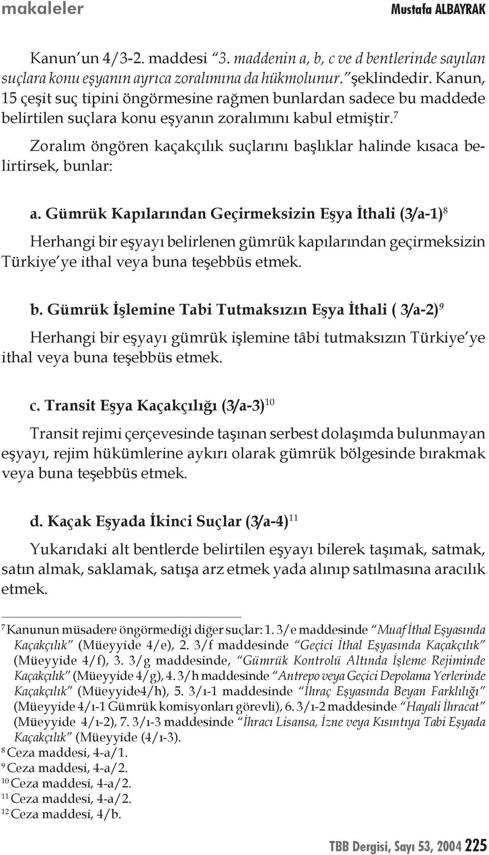 7 Zoralım öngören kaçakçılık suçlarını başlıklar halinde kısaca belirtirsek, bunlar: a.