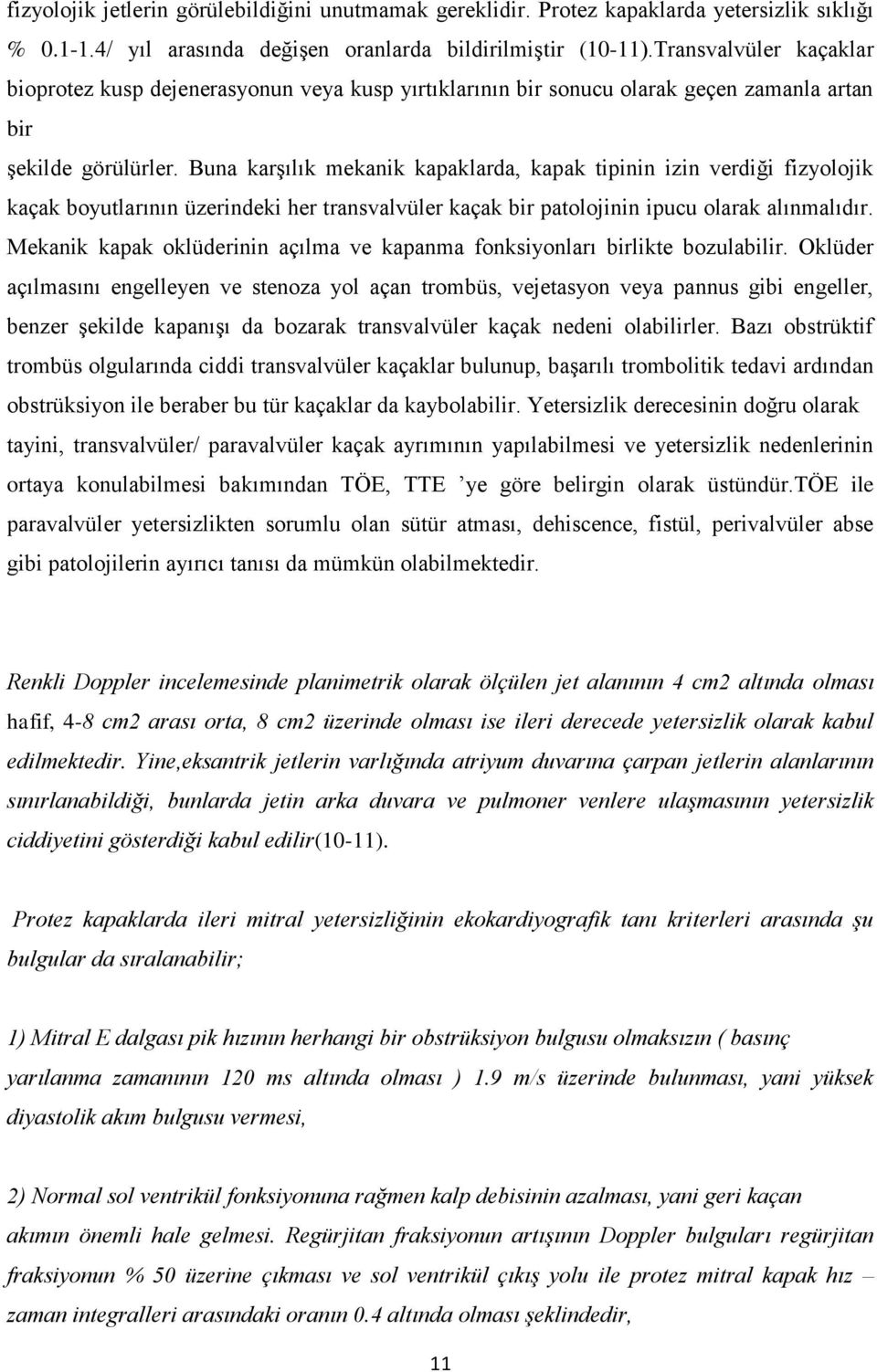 Buna karşılık mekanik kapaklarda, kapak tipinin izin verdiği fizyolojik kaçak boyutlarının üzerindeki her transvalvüler kaçak bir patolojinin ipucu olarak alınmalıdır.