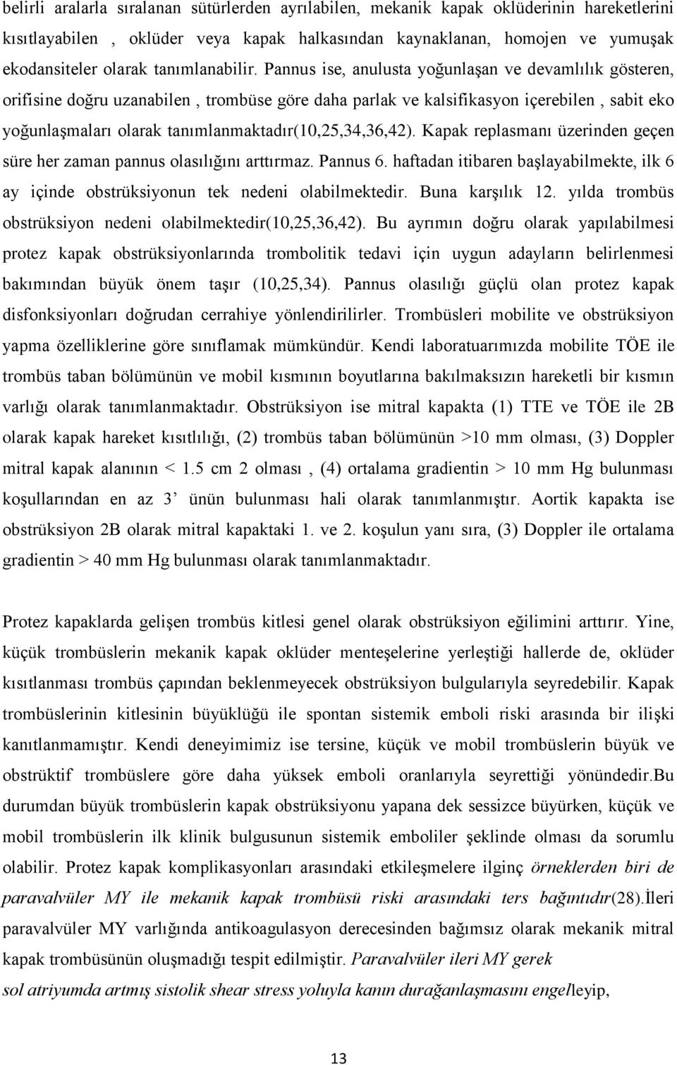 Pannus ise, anulusta yoğunlaşan ve devamlılık gösteren, orifisine doğru uzanabilen, trombüse göre daha parlak ve kalsifikasyon içerebilen, sabit eko yoğunlaşmaları olarak