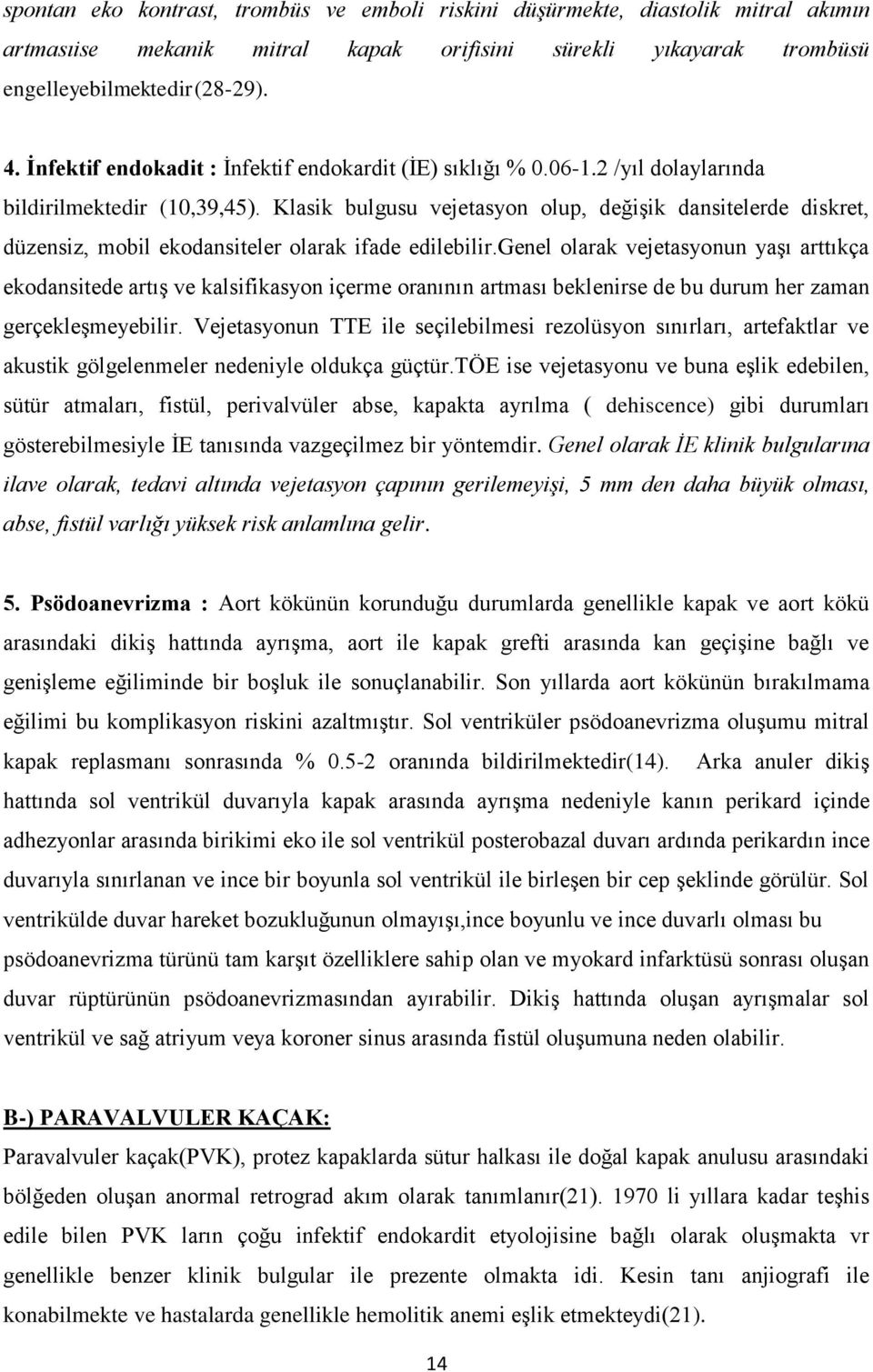 Klasik bulgusu vejetasyon olup, değişik dansitelerde diskret, düzensiz, mobil ekodansiteler olarak ifade edilebilir.