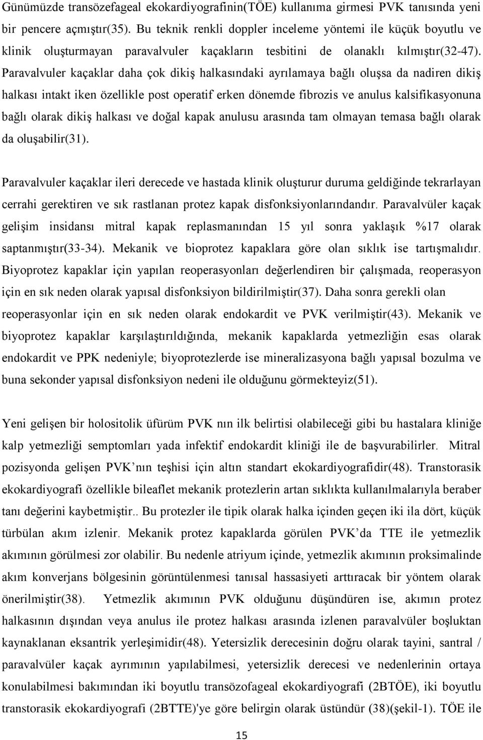 Paravalvuler kaçaklar daha çok dikiş halkasındaki ayrılamaya bağlı oluşsa da nadiren dikiş halkası intakt iken özellikle post operatif erken dönemde fibrozis ve anulus kalsifikasyonuna bağlı olarak