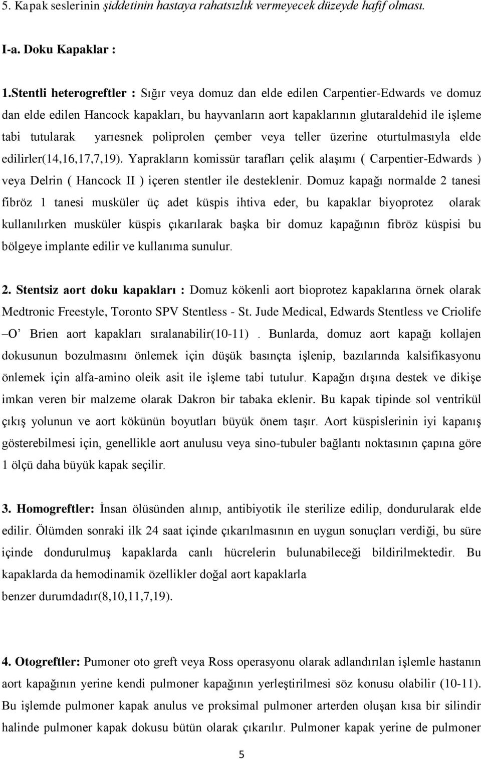 yarıesnek poliprolen çember veya teller üzerine oturtulmasıyla elde edilirler(14,16,17,7,19).