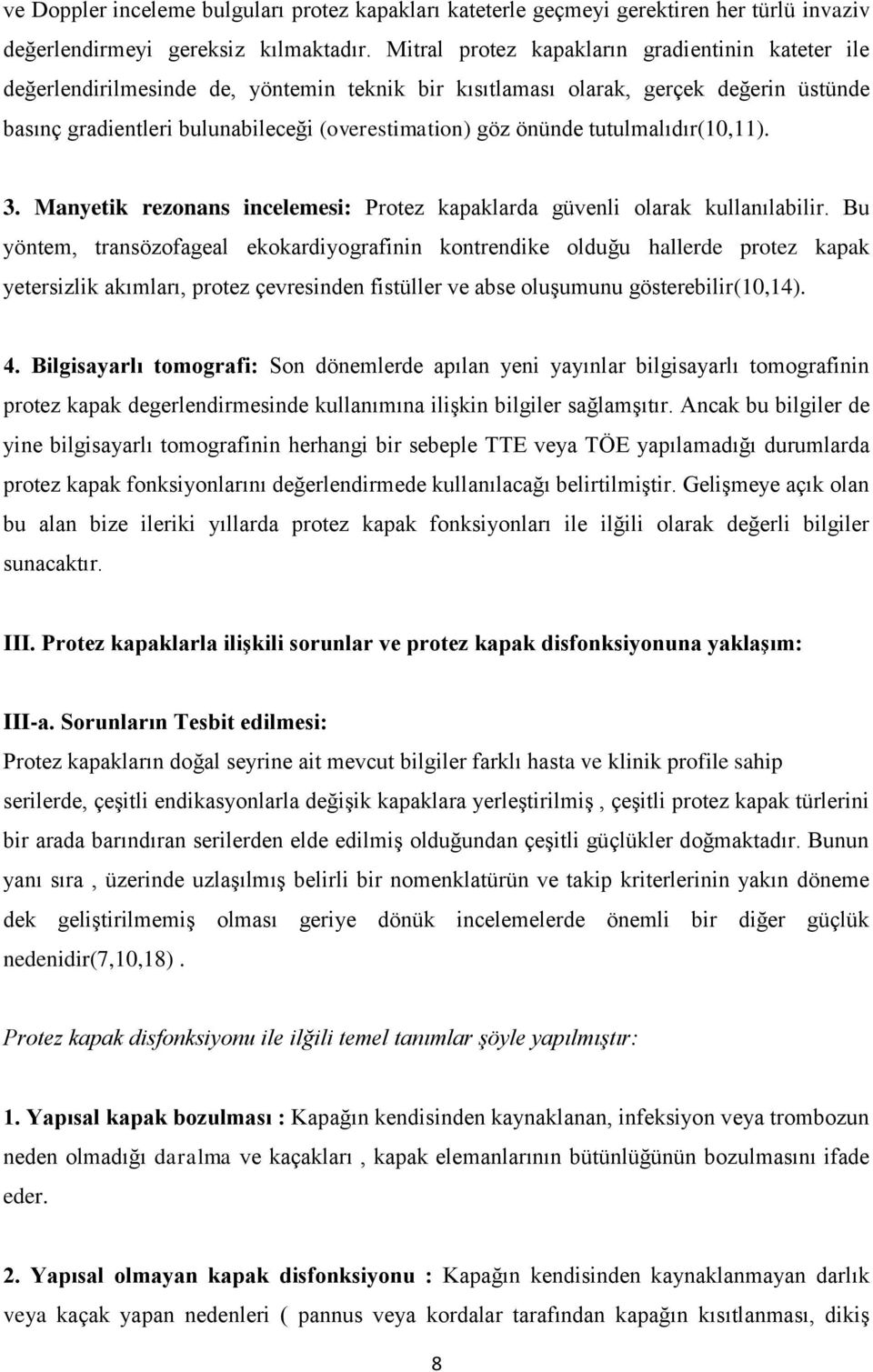 önünde tutulmalıdır(10,11). 3. Manyetik rezonans incelemesi: Protez kapaklarda güvenli olarak kullanılabilir.