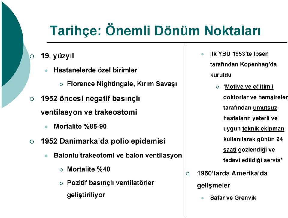 1952 Danimarka da polio epidemisi Balonlu trakeotomi ve balon ventilasyon Mortalite %40 Pozitif basınçlı ventilatörler geliştiriliyor İlk YBÜ