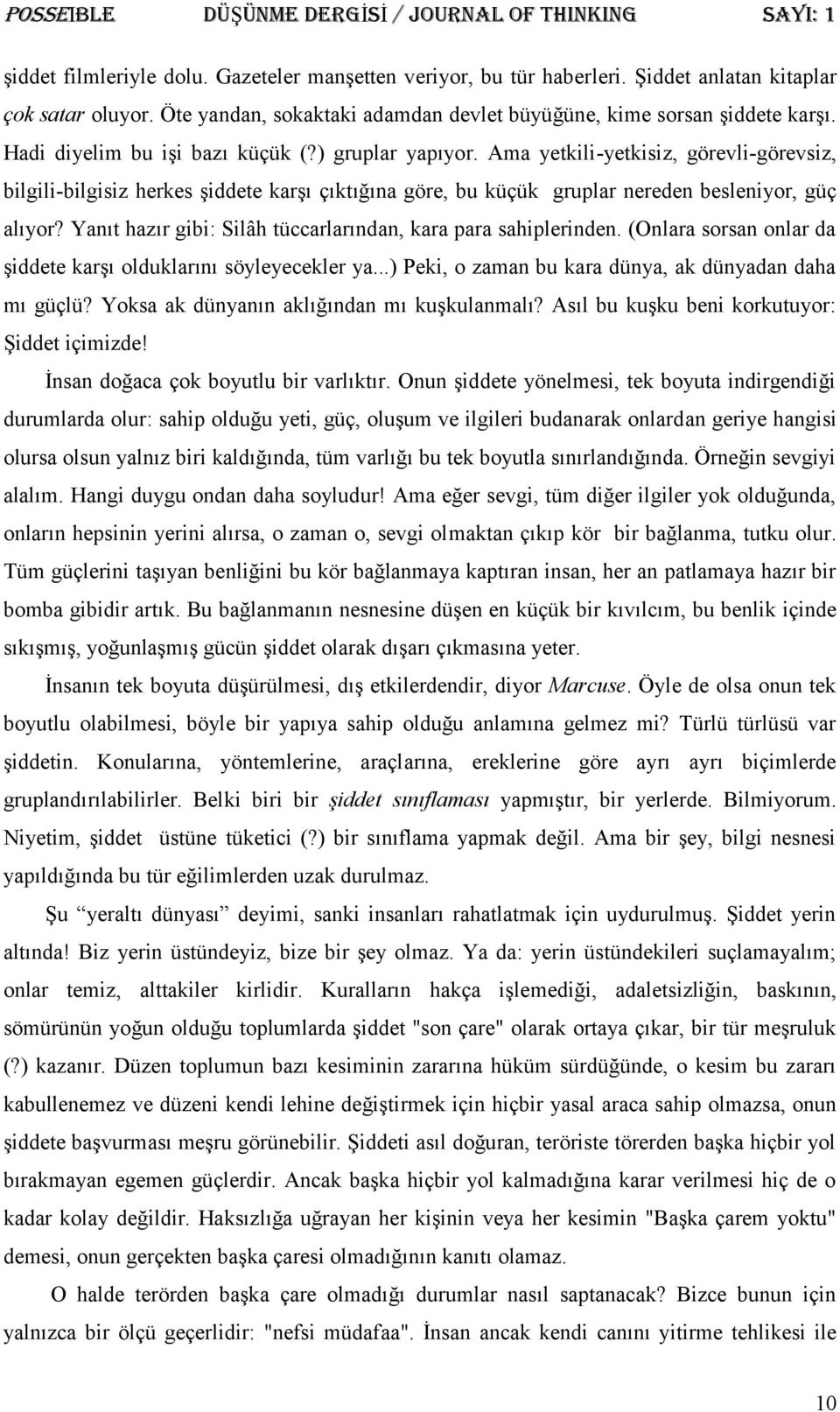 Yanıt hazır gibi: Silâh tüccarlarından, kara para sahiplerinden. (Onlara sorsan onlar da şiddete karşı olduklarını söyleyecekler ya...) Peki, o zaman bu kara dünya, ak dünyadan daha mı güçlü?