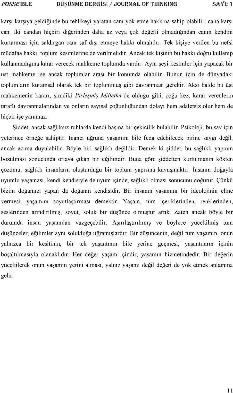 Tek kişiye verilen bu nefsi müdafaa hakkı, toplum kesimlerine de verilmelidir. Ancak tek kişinin bu hakkı doğru kullanıp kullanmadığına karar verecek mahkeme toplumda vardır.