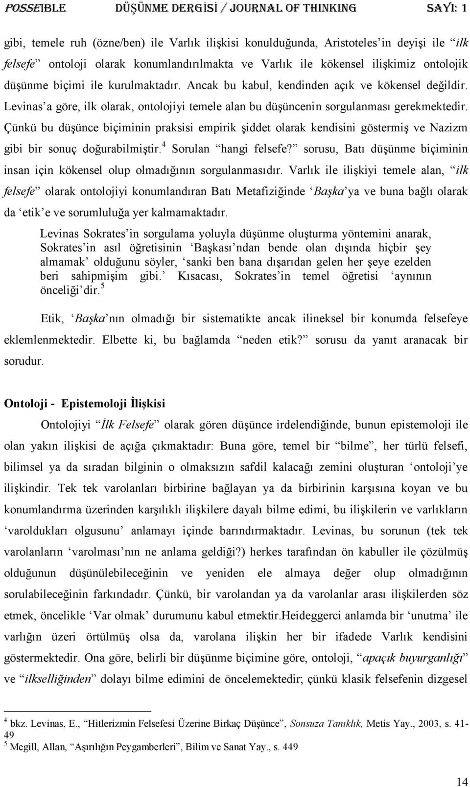 Çünkü bu düşünce biçiminin praksisi empirik şiddet olarak kendisini göstermiş ve Nazizm gibi bir sonuç doğurabilmiştir. 4 Sorulan hangi felsefe?