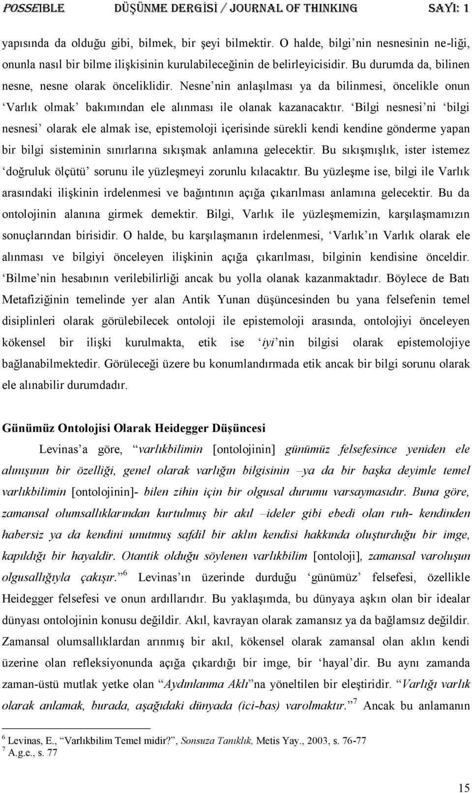 Bilgi nesnesi ni bilgi nesnesi olarak ele almak ise, epistemoloji içerisinde sürekli kendi kendine gönderme yapan bir bilgi sisteminin sınırlarına sıkışmak anlamına gelecektir.