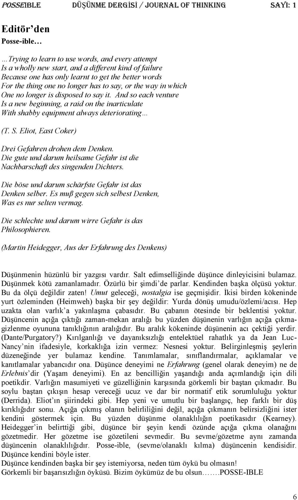 Eliot, East Coker) Drei Gefahren drohen dem Denken. Die gute und darum heilsame Gefahr ist die Nachbarschaft des singenden Dichters. Die böse und darum schärfste Gefahr ist das Denken selber.