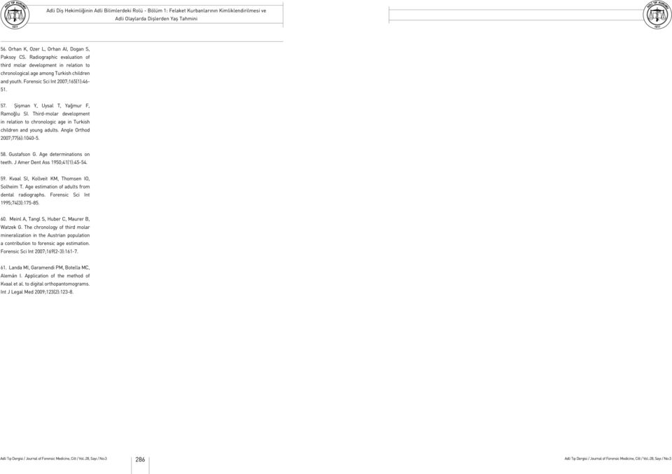 Angle Orthod 2007;77(6):1040-5. 58. Gustafson G. Age determinations on teeth. J Amer Dent Ass 1950;41(1):45-54. 59. Kvaal SI, Kollveit KM, Thomsen IO, Solheim T.