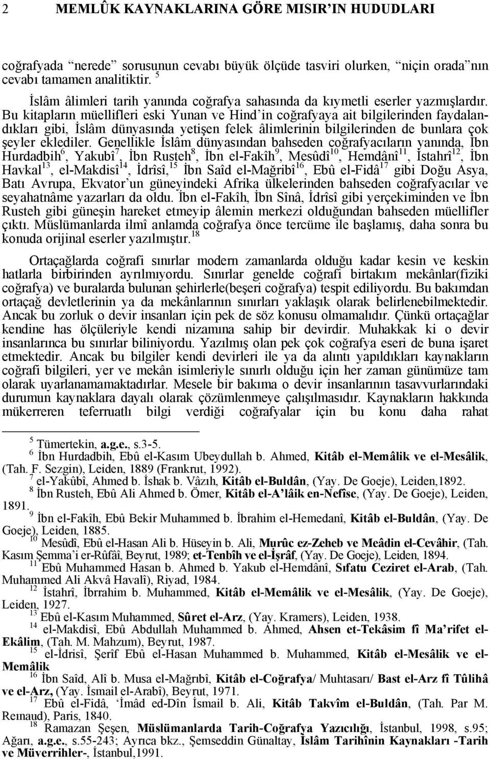 Bu kitapların müellifleri eski Yunan ve Hind in coğrafyaya ait bilgilerinden faydalandıkları gibi, İslâm dünyasında yetişen felek âlimlerinin bilgilerinden de bunlara çok şeyler eklediler.