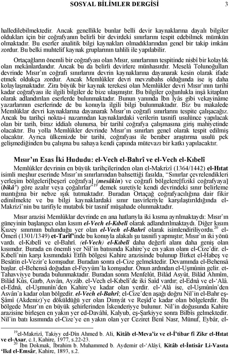 Bu eserler analitik bilgi kaynakları olmadıklarından genel bir takip imkânı zordur. Bu belki muhtelif kaynak gruplarının tahlili ile yapılabilir.