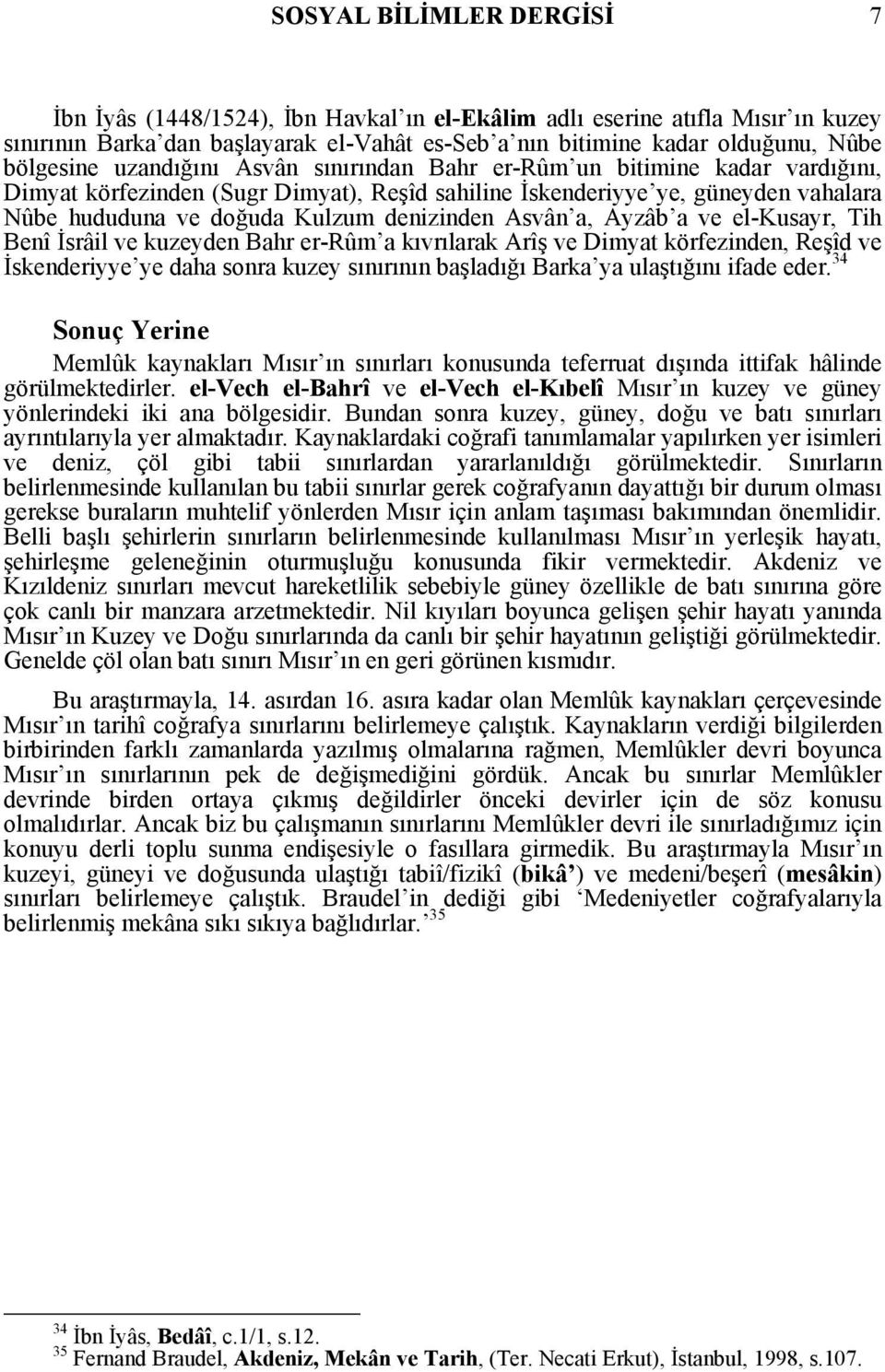 Asvân a, Ayzâb a ve el-kusayr, Tih Benî İsrâil ve kuzeyden Bahr er-rûm a kıvrılarak Arîş ve Dimyat körfezinden, Reşîd ve İskenderiyye ye daha sonra kuzey sınırının başladığı Barka ya ulaştığını ifade