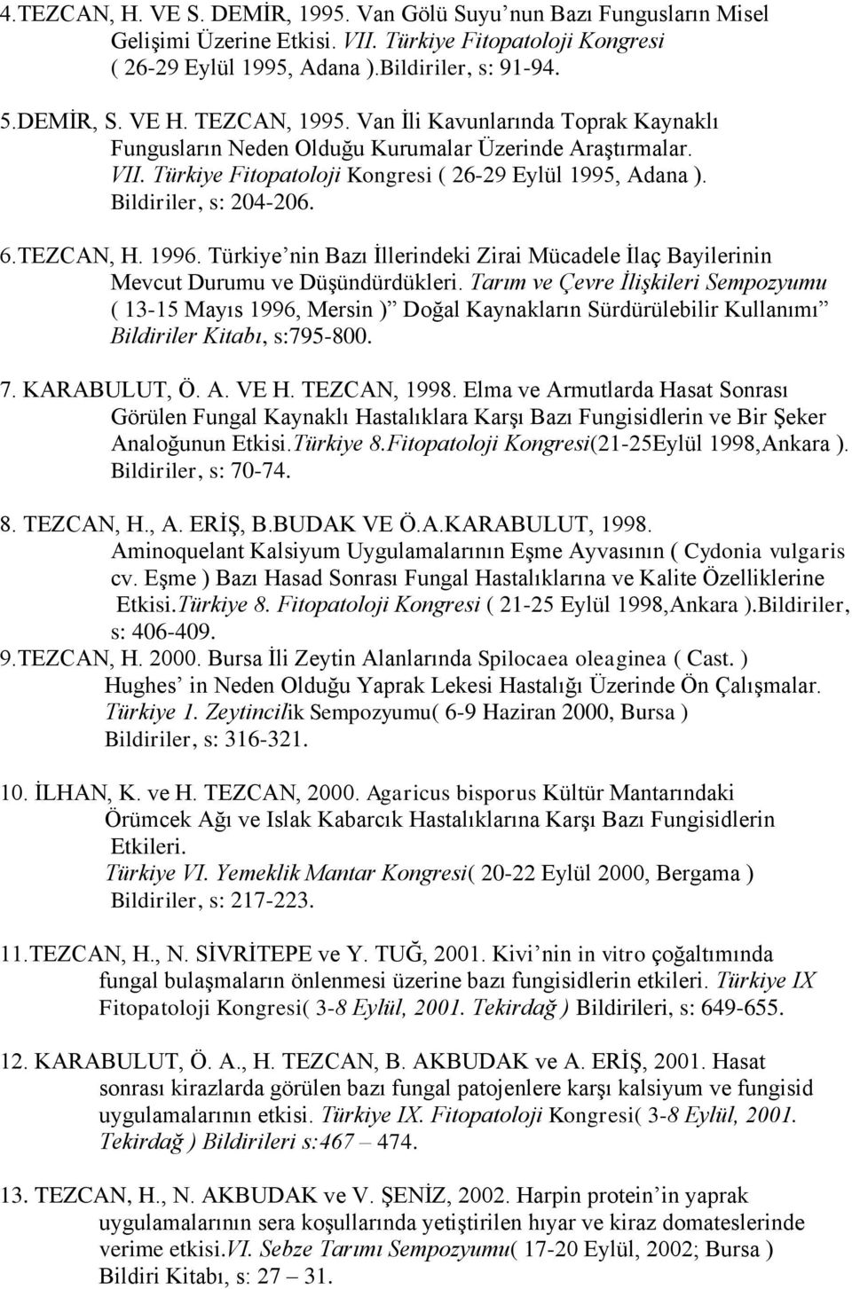 TEZCAN, H. 1996. Türkiye nin Bazı İllerindeki Zirai Mücadele İlaç Bayilerinin Mevcut Durumu ve Düşündürdükleri.