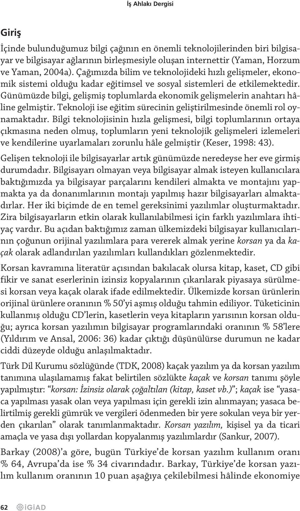 Günümüzde bilgi, geliflmifl toplumlarda ekonomik geliflmelerin anahtar hâline gelmifltir. Teknoloji ise e itim sürecinin gelifltirilmesinde önemli rol oynamaktad r.