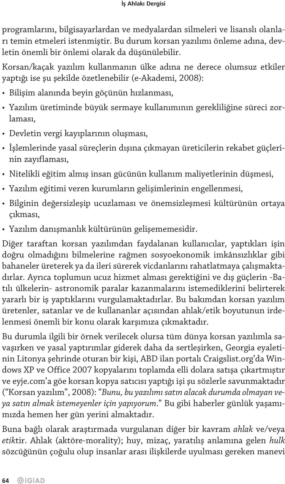 Korsan/kaçak yaz l m kullanman n ülke ad na ne derece olumsuz etkiler yapt ise flu flekilde özetlenebilir (e-akademi, 2008): Biliflim alan nda beyin göçünün h zlanmas, Yaz l m üretiminde büyük