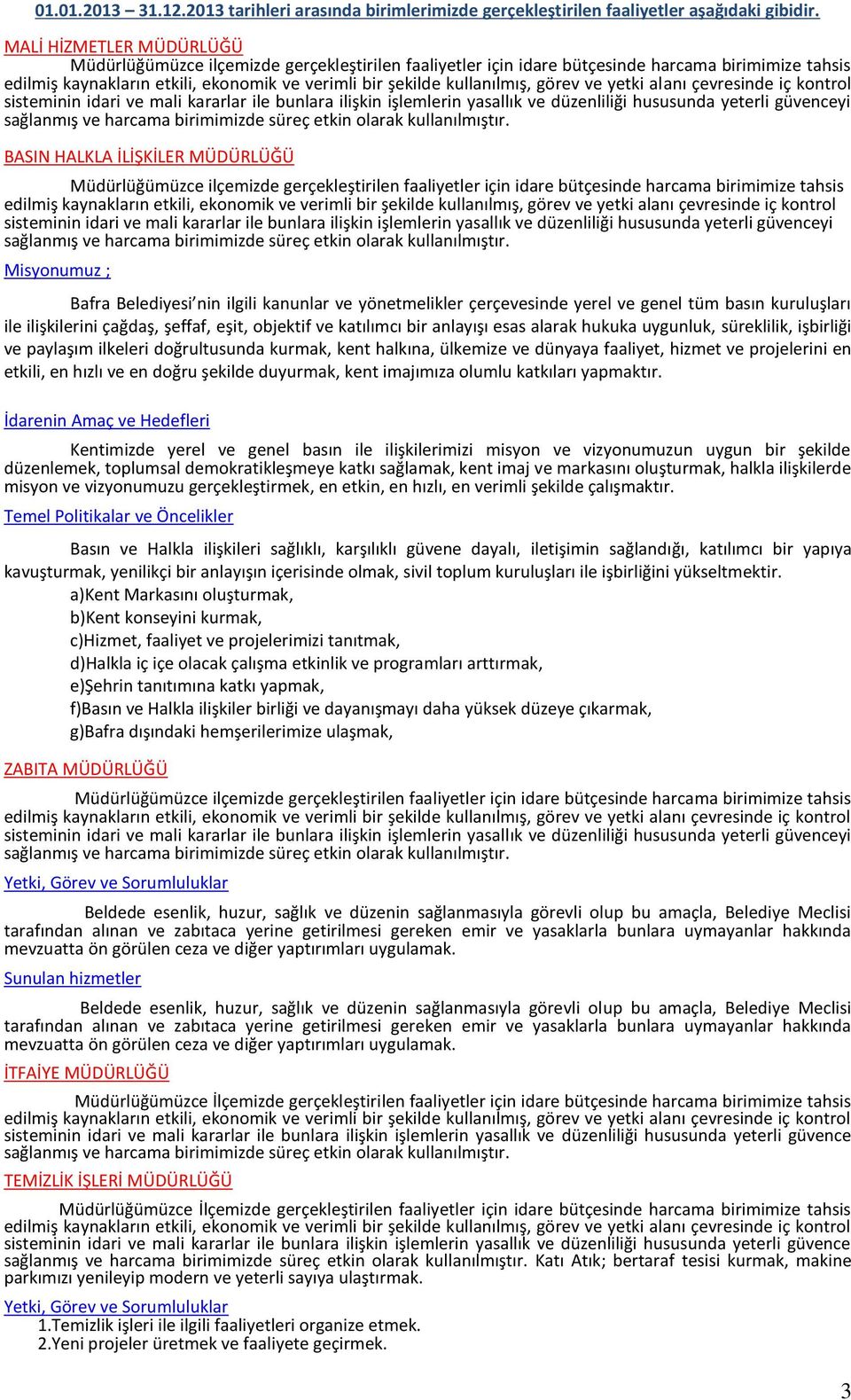 görev ve yetki alanı çevresinde iç kontrol sisteminin idari ve mali kararlar ile bunlara ilişkin işlemlerin yasallık ve düzenliliği hususunda yeterli güvenceyi sağlanmış ve harcama birimimizde süreç