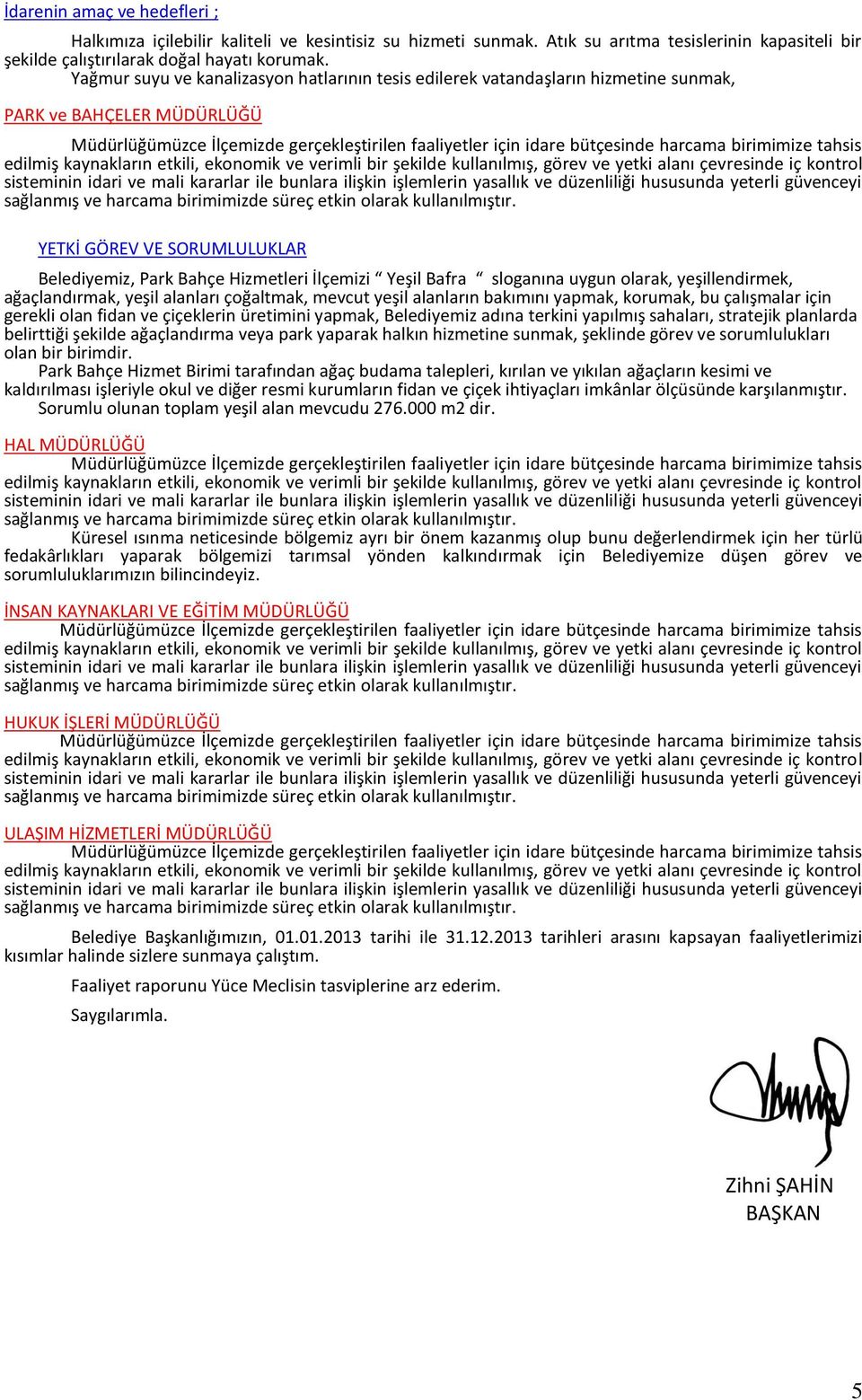 birimimize tahsis edilmiş kaynakların etkili, ekonomik ve verimli bir şekilde kullanılmış, görev ve yetki alanı çevresinde iç kontrol sisteminin idari ve mali kararlar ile bunlara ilişkin işlemlerin